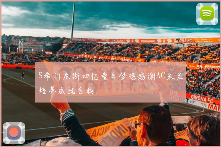 S希门尼斯回忆童年梦想感谢AC米兰培养成就自我