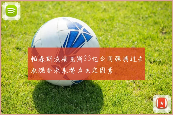 帕森斯谈福克斯23亿合同强调过去表现非未来潜力决定因素